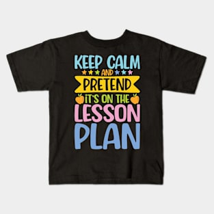 Keep Calm and Pretend It's on the Lesson Plan Kids T-Shirt